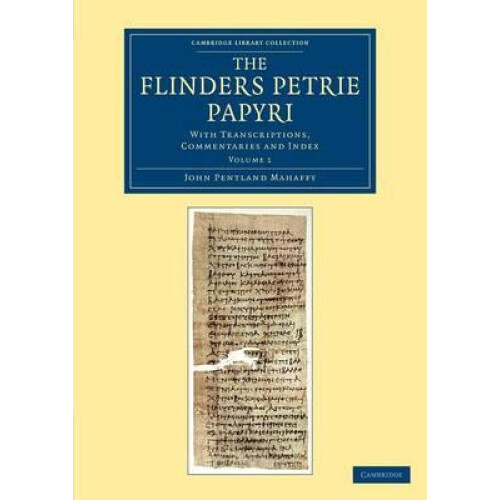 The Flinders Petrie Papyri With Transcriptions Commentaries and Index