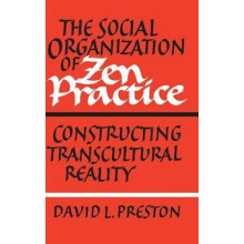 The Social Organization of Zen Practice Constructing Transcultural Rea