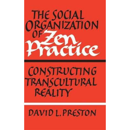 The Social Organization of Zen Practice Constructing Transcultural Rea