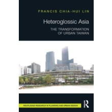 Heteroglossic Asia The Transformation of Urban Taiwan by Francis ChiaH