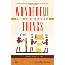 Wonderful Things A History of Egyptology Volume 1 From Antiquity to 18