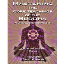 Mastering the Core Teachings of the Buddha An Unusually Hardcore Dharm