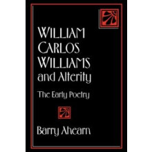 William Carlos Williams and Alterity The Early Poetry by Barry Ahearn