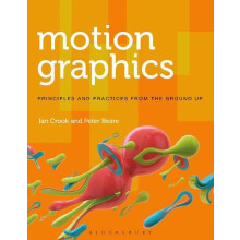 Motion Graphics Principles and Practices from the Ground Up by Ian Cro