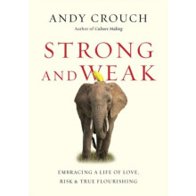 Strong and Weak Embracing a Life of Love Risk and True Flourishing by