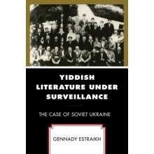 Yiddish Literature Under Surveillance The Case of Soviet Ukraine by Ge