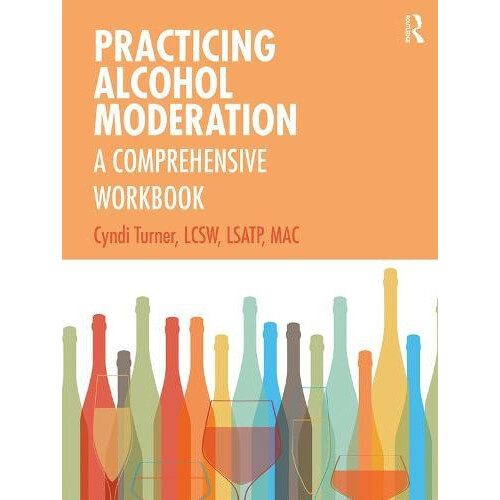 Practicing Alcohol Moderation A Comprehensive Workbook by Cyndi Turner