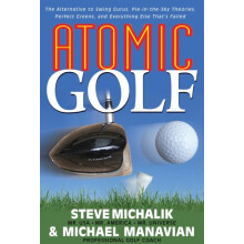 Atomic Golf The Alternative to Swing Gurus PieInTheSky Theories Perfec