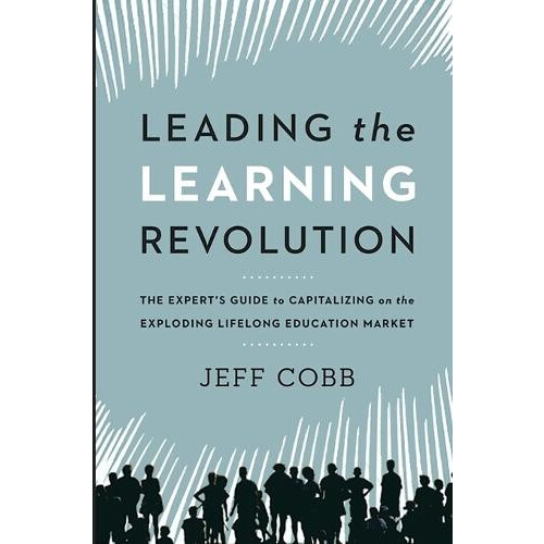 The Leading the Learning Revolution The Experts Guide to Capitalizing