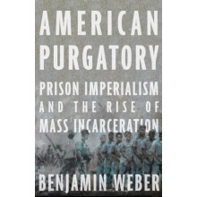 American Purgatory Prison Imperialism and the Rise of Mass Incarcerati