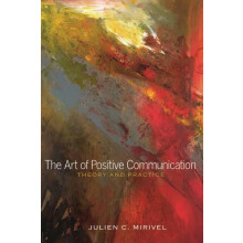 The Art of Positive Communication Theory and Practice by Julien C. Mir