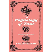 The Physiology of Taste Meditations on Transcendental Gastronomy by Je