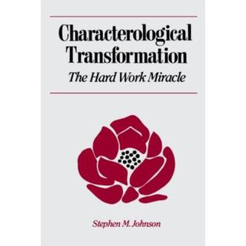 Characterological Transformation The Hard Work Miracle by Stephen M Jo