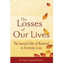 The Losses of Our Lives The Sacred Gifts of Renewal in Everyday Loss b