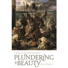 Plundering Beauty A History of Art Crime during War by Arthur Tompkins