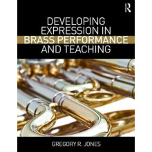 Developing Expression in Brass Performance and Teaching by Gregory R.