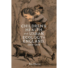 Childrens Health and Urban Ecology in England 18851919 by Jim Harris H