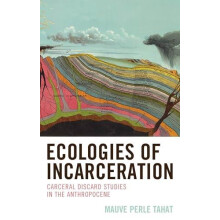 Ecologies of Incarceration Carceral Discard Studies in the Anthropocen