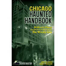 Chicago Haunted Handbook 99 Ghostly Places You Can Visit In and Around