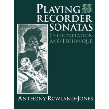 Playing Recorder Sonatas Interpretation and Technique by Anthony Rowla