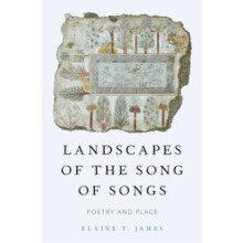 Landscapes of the Song of Songs Poetry and Place by Elaine T. James Ha