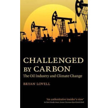 Challenged by Carbon The Oil Industry and Climate Change by Bryan Love