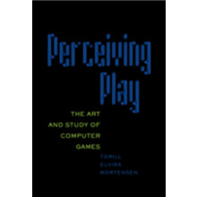 Perceiving Play The Art and Study of Computer Games by Torill Elvira M