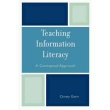 Teaching Information Literacy A Conceptual Approach by Christy Gavin P