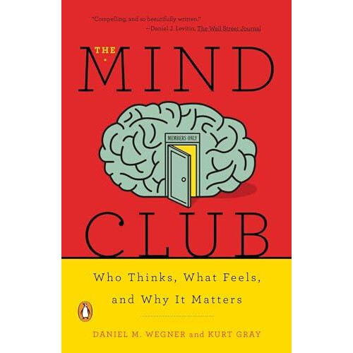 The Mind Club Who Thinks What Feels and Why It Matters by Daniel M. We
