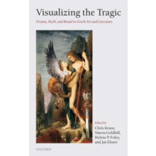 Visualizing the Tragic Drama Myth and Ritual in Greek Art and Literatu