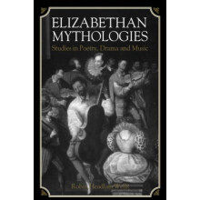 Elizabethan Mythologies Studies in Poetry Drama and Music by Robin Hea