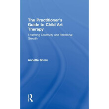 The Practitioners Guide to Child Art Therapy Fostering Creativity and