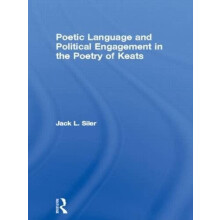 Poetic Language and Political Engagement in the Poetry of Keats by Jac