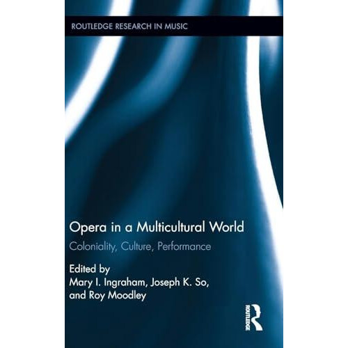Opera in a Multicultural World Coloniality Culture Performance Hardcov
