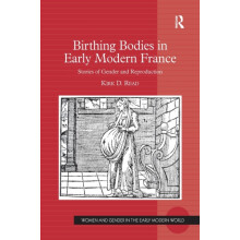 Birthing Bodies in Early Modern France Stories of Gender and Reproduct