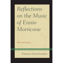Reflections on the Music of Ennio Morricone Fame and Legacy by Franco
