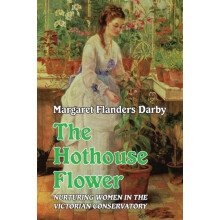 Hothouse Flower Nurturing Women in the Victorian Conservatory by Darby