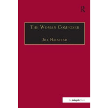 The Woman Composer Creativity and the Gendered Politics of Musical Com