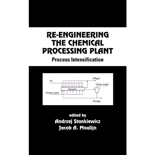 ReEngineering the Chemical Processing Plant Process Intensification by