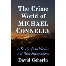 The Crime World of Michael Connelly A Study of His Works and Their Ada