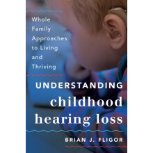 Understanding Childhood Hearing Loss Whole Family Approaches to Living