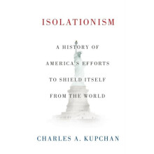 Isolationism A History of Americas Efforts to Shield Itself from the W