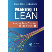 Making IT Lean Applying Lean Practices to the Work of IT by Howard Wil