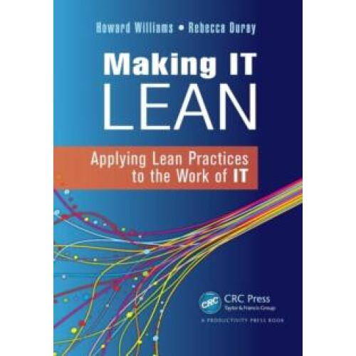 Making IT Lean Applying Lean Practices to the Work of IT by Howard Wil