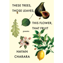 These Trees Those Leaves This Flower That Fruit Poems by Charara Hayan
