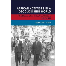 African Activists in a Decolonising World by Ismay Milford Paperback B