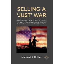 Selling a Just War Framing Legitimacy and US Military Intervention by
