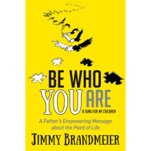 Be Who You Are A Fathers Empowering Message about the Point of Life by