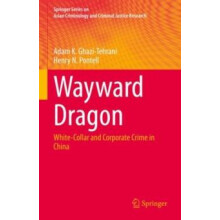Wayward Dragon WhiteCollar and Corporate Crime in China by Adam K. Gha