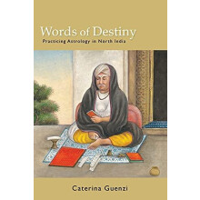 Words of Destiny Practicing Astrology in North India by Caterina Guenz